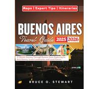 Buenos Aires Travel Guide 2025 - 2026: A Vibrant Journey Through Buenos Aires: Exploring Its Rich History, Iconic Landmarks, and Local Flavors