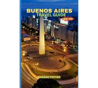 BUENOS AIRES TRAVEL GUIDE 2025-2026: Discover the Culture, Charm, and Vibrant Life of Buenos Aires - From Historic Streets to Modern Marvels