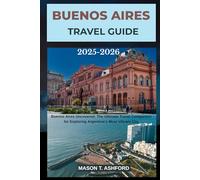 BUENOS AIRES TRAVEL GUIDE 2025-2026 (Explore the World: Your Ultimate Companion to Discovering the World's Top Destinations)