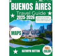 Buenos Aires Travel Guide 2025-2026 (Full Color): Explore the Top Sights, Culture, Neighborhoods, and Historic Site in Argentina
