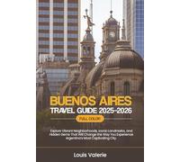 BUENOS AIRES TRAVEL GUIDE 2025-2026 (FULL COLOR): Explore Vibrant Neighborhoods, Iconic Landmarks, and Hidden Gems That Will Change the Way You Experience Argentina’s Most Captivating City