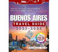 BUENOS AIRES TRAVEL GUIDE 2025 - 2026 (FULL COLORED): Explore the Vibrant Culture, Iconic Landmarks, and Hidden Gems of Argentina’s Capital 1