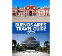 BUENOS AIRES TRAVEL GUIDE 2025: Discover the Heart of Argentina with Expert Travel Advice, Must-See Spots, and Practical Insights