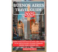 BUENOS AIRES TRAVEL GUIDE 2025: Expert Picks for your Vacation, Best Things to Do, Meticulously Planned Itinerary, Hidden Gems & Insider Tips