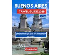 BUENOS AIRES TRAVEL GUIDE 2025: Top Attractions, Best Time to Visit, Local Foods, Hotels and Essential Itinerary for First-Timers and Seasoned Travelers. Map Included.