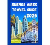 Buenos Aires travel guide 2025: Uncover the top must See attraction, tango rhythm, landmarks, budget friendly tips, hotels, food restaurants and all you need