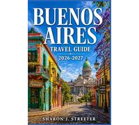 BUENOS AIRES TRAVEL GUIDE 2026-2027: Discovering the History and Passion of the Queen of the Plata