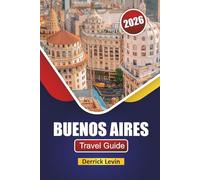 BUENOS AIRES TRAVEL GUIDE 2026: Discover Top Attractions, Hidden Gems, Local Cuisine, and Cultural Experiences in Argentina’s Capital
