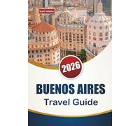 BUENOS AIRES TRAVEL GUIDE 2026: Discover Top Attractions, Historic Neighborhoods, Local Cuisine, and Cultural Experiences in Argentina’s Capital