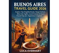 BUENOS AIRES TRAVEL GUIDE 2026: Explore Top Neighborhoods, Tango Culture, Must-See Sights, Local Cuisine & Smart Travel Tips for Argentina’s Capital