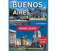 Buenos Aires Travel Guide 2026: Exploring Neighborhood, Top Attractions & Must-See Landmarks, Microcentro & Downtown, Recoleta, Palermo, San Telmo, La ... & Local Markets. (Enjoyable Vacation)
