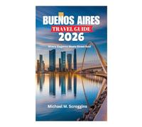 BUENOS AIRES TRAVEL GUIDE 2026: Where Elegance Meets Street Soul