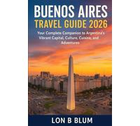 Buenos Aires Travel Guide 2026: Your Complete Companion to Argentina’s Vibrant Capital, Culture, Cuisine, and Adventures