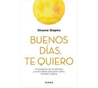 Buenos días, te quiero: Un programa de mindfulness y autocuidado para ganar calma, claridad y alegría (Autoconocimiento)
