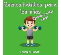 Buenos hábitos para los niños - Aprende a estar sano: Una guía útil para que los niños adquieran buenos comportamientos y aprendan a alimentarse correctamente (Como enseñar a los niños)