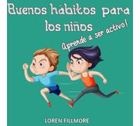Buenos hábitos para los niños - Aprende a ser activo: Una lección inspiradora para mantener a nuestros hijos en activo y enseñarles a emplear el tiempo sabiamente (Como enseñar a los niños)