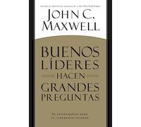 Buenos Líderes Hacen Grandes Preguntas: Su Fundamento Para Un Liderazgo Exitoso = Good Leaders Ask Great Questions: Su fundamento para un liderazgo exitoso / The Basis for Successful Leadership
