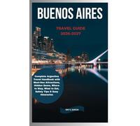 BUENOS TRAVEL GUIDE 2026-2027: Complete Argentina Travel Handbook with Must-See Attractions, Hidden Gems, Where to Stay, What to Eat, Safety Tips & Easy Itineraries