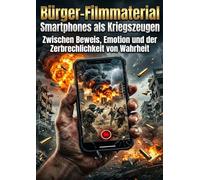 Bürger-Filmmaterial: Smartphones als Kriegszeugen: Zwischen Beweis, Emotion und der Zerbrechlichkeit von Wahrheit