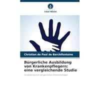Bürgerliche Ausbildung von Krankenpflegern: eine vergleichende Studie: Ausbildung zum Bürgerlichen Krankenpfleger