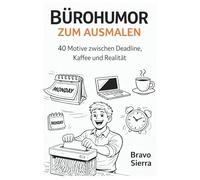 Bürohumor zum Ausmalen: Ein Malbuch für Erwachsene - 40 Motive zwischen Deadline, Kaffee und Realität und Büroalltag.