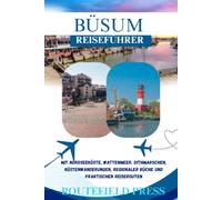 Büsum Reiseführer 2026/2027: Mit Nordseeküste, Wattenmeer, Dithmarschen, Küstenwanderungen, regionaler Küche und praktischen Reiserouten
