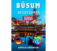 Büsum Reiseführer 2026: Der essenzielle Nordsee-Begleiter mit Experten-Tipps zur Reiseplanung, Wattenmeer-Itineraries und Insider-Wissen für Ihr norddeutsches Küstenziel.
