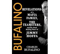 Bufalino: Revelations of a Mafia Family, the Teamsters, and the Final Resting Place of Jimmy Hoffa
