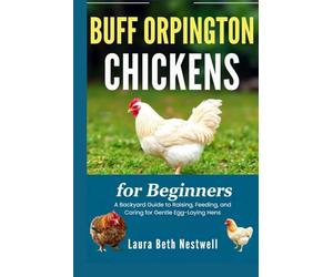 Buff Orpington Chickens For Beginners: A Backyard Guide to Raising, Feeding, and Caring for Gentle Egg-Laying Hens
