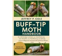 BUFF-TIP MOTH HANDBOOK: Ein vollständiger Leitfaden zur Identifizierung, zum Verhalten, zur Handhabung, zur Haltung, zur Fütterung und zur Pflege der faszinierenden Buff-Tip-Mottenarten.