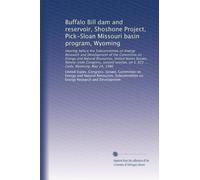 Buffalo Bill dam and reservoir, Shoshone Project, Pick-Sloan Missouri basin program, Wyoming: Hearing before the Subcommittee on Energy Research and ... on S. 821 ... Cody, Wyoming, May 24, 1980