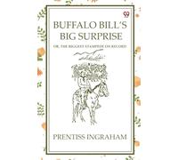 Buffalo Bill'S Big Surprise Or, The Biggest Stampede On Record