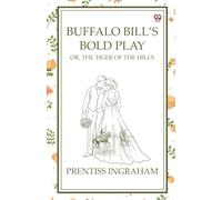 Buffalo Bill’s Bold Play Or, The Tiger Of The Hills