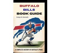 BUFFALO BILLS BOOK GUIDE: A Complete History Of Buffalo’s Pride