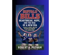 Buffalo Bills: Heartbreak, Hope, And The Rise Of A New Era: Loyalty, Legacy, And The Relentless Pursuit Of A Super Bowl