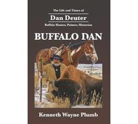 Buffalo Dan: The Life and Times of Dan Deuter: Buffalo Hunter, Painter, Historian