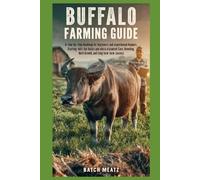 Buffalo Farming Guide: A Step-by-Step Roadmap for Beginners and Experienced Keepers, Starting with the Basics and Building into Advanced Care, Breeding, Herd Growth, and Long-Term Farm Success