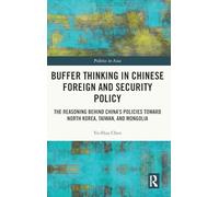 Buffer Thinking in Chinese Foreign and Security Policy: The Reasoning behind China's Policies toward North Korea, Taiwan, and Mongolia (Politics in Asia)
