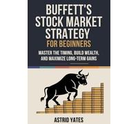 Buffett's Stock Market Strategy For Beginners: Master the Timing, Build Wealth, and Maximize Long-Term Gains