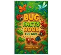 Bug Book for Kids: 100 Amazing Insect Facts for Curious Children, Learn About Bugs Through Fun Facts, Science, Outdoors and Nature Adventures! ... and More Creepy-Crawly Fun! (100 Facts About)