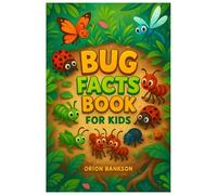 Bug Book for Kids: 100 Amazing Insect Facts for Curious Children, Learn About Bugs Through Fun Facts, Science, Outdoors and Nature Adventures! ... More Creepy-Crawly Fun!: 3 (100 Facts About)