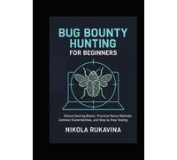 Bug Bounty Hunting for Beginners: Ethical Hacking Basics, Practical Recon Methods, Common Vulnerabilities, and Step by Step Testing