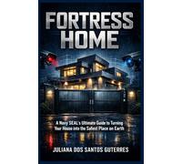 Bug in Fortress Home: A Navy SEAL’s Ultimate Guide to Turning Your House into the Safest Place on Earth