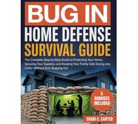 BUG IN Home Defense Survival Guide: A Practical, Real-World Survival Guide to Protect Your Home, Fortify Your Space, Manage Emergencies, and Keep Your Family Safe During Any Crisis