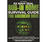 Bug-In Home Survival Guide For American Dads: Fortress Your Family Before The Next Blackout & Empty Shelves Hit | Ex-SEAL’s 90-Day Protocol To Defend Your Home While Others Panic And Beg