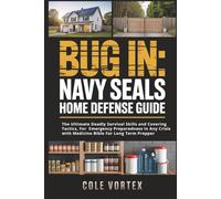 Bug In: Navy Seal Home Defense Guide: The Ultimate Deadly Survival Skills and Covering Tactics, For Emergency Preparedness in Any Crisis with Medicine Bible For Long Term Prepper