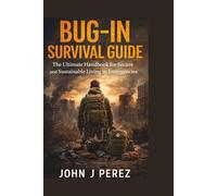 BUG- IN SURVIVAL GUIDE: The Ultimate Handbook for Secure and Sustainable Living in Emergencies