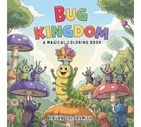 Bug Kingdom - A Magical Coloring Book: Explore the Enchanted World of Bugs - Bold & Easy Coloring for All Ages (Coloring Books for Kids: Fantasy, Fairy, Magical)