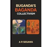 Buganda’s Baganda Collectivism: The Legacy of Buganda: Economics, Politics, and Culture of the Baganda