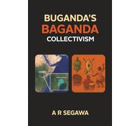 Buganda’s Baganda Collectivism: The Legacy of Buganda: Economics, Politics, and Culture of the Baganda